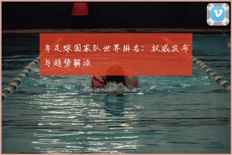 年足球国家队世界排名：权威发布与趋势解读