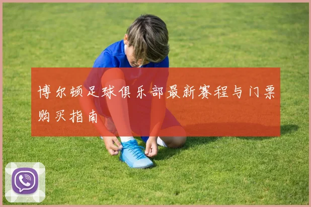 博尔顿足球俱乐部最新赛程与门票购买指南